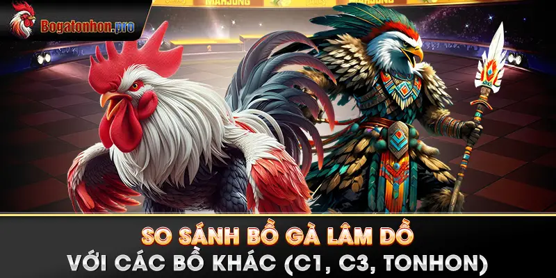 So sánh Bồ gà Lâm Dồ với các bồ khác (C1, C3, Tonhon)